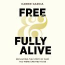 Free and Fully Alive: Reclaiming the Story of Who You Were Created to Be Audiobook