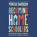 Becoming Homeschoolers: Give Your Kids a Great Education, a Strong Family, and a Life They'll Thank  Audiobook