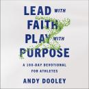Lead with Faith, Play with Purpose: A 100-Day Devotional for Athletes Audiobook