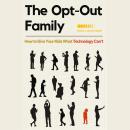 The Opt-Out Family: How to Give Your Kids What Technology Can't Audiobook