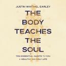 The Body Teaches the Soul: Ten Essential Habits to Form a Healthy and Holy Life Audiobook