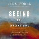 Seeing the Supernatural: Investigating Angels, Demons, Mystical Dreams, Near-Death Encounters, and O Audiobook