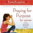 Praying for Purpose for Women: A Prayer Experience That Will Change Your Life Forever Audiobook