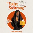 You're So Strong: On Grief and Letting Go of My Favorite Compliment Audiobook