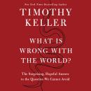 Cover of What Is Wrong with the World?: The Surprising, Hopeful Answer to the Question We Cannot Avoid