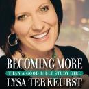 Cover of Becoming More Than a Good Bible Study Girl: Uncovering a Deeper Relationship with God and Living with Purpose after Sunday School Is Over