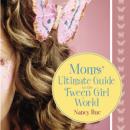 Moms' Ultimate Guide to the Tween Girl World Audiobook