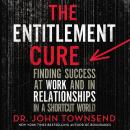 The Entitlement Cure : Finding Success in Doing Hard Things the Right Way Audiobook