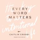 Every Word Matters: The Key to an Intentional Life