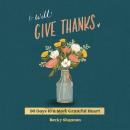 I Will Give Thanks: 90 Days to a More Grateful Heart Audiobook