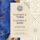 Faithful Then, Faithful Now: Unlock Ancient Wisdom for a Confident Life Today (A 40-Day Devotional) Audiobook