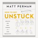 How to Get Unstuck: Breaking Free from Barriers to Your Productivity Audiobook