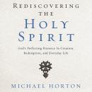 Rediscovering the Holy Spirit: God's Perfecting Presence in Creation, Redemption, and Everyday Life Audiobook