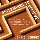 Determined to Believe?: The Sovereignty of God, Freedom, Faith, and Human Responsibility Audiobook