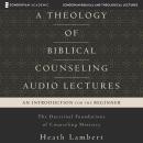 A Theology of Biblical Counseling: Audio Lectures: The Doctrinal Foundations of Counseling Ministry Audiobook