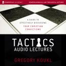 Tactics: Audio Lectures: A Guide to Effectively Discussing Your Christian Convictions Audiobook