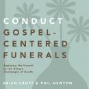 Conduct Gospel-Centered Funerals: Applying the Gospel at the Unique Challenges of Death Audiobook