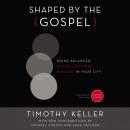 Shaped by the Gospel: Doing Balanced, Gospel-Centered Ministry in Your City Audiobook