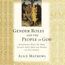 Gender Roles and the People of God: Rethinking What We Were Taught about Men and Women in the Church Audiobook