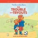 The Berenstain Bears The Trouble with Tryouts: An Early Reader Chapter Book