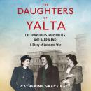 Daughters Of Yalta: The Churchills, Roosevelts, and Harrimans: A Story of Love and War, Catherine Grace Katz