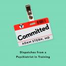 Committed: Dispatches from a Psychiatrist in Training Audiobook