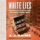 White Lies: The Double Life of Walter F. White and America's Darkest Secret, A. J. Baime