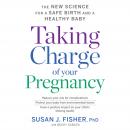 Taking Charge Of Your Pregnancy: The New Science for a Safe Birth and a Healthy Baby Audiobook