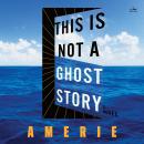 This Is Not a Ghost Story: A Novel Audiobook