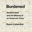 Burdened: Student Debt and the Making of an American Crisis Audiobook