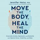 Move the Body, Heal the Mind: Overcome Anxiety, Depression, and Dementia and Improve Focus, Creativity, and Sleep, Jennifer Heisz