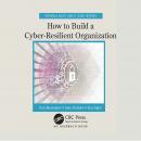How to Build a Cyber-Resilient Organization Audiobook