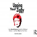Upping Your Ziggy: How David Bowie Faced His Childhood Demons - and How You Can Face Yours Audiobook