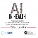 AI in Health: A Leader's Guide to Winning in the New Age of Intelligent Health Systems Audiobook