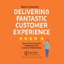 Delivering Fantastic Customer Experience: How to Turn Customer Satisfaction Into Customer Relationsh Audiobook