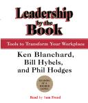 Leadership by the Book: Tools to Transform Your Workplace, Kenneth Blanchard, Phil Hodges, Bill Hybels