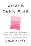Drunk Tank Pink: And Other Unexpected Forces that Shape How We Think, Feel, and Behave