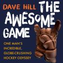 The Awesome Game: One Man's Incredible, Globe-Crushing Hockey Odyssey Audiobook