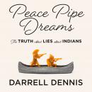 Peace Pipe Dreams: The Truth about Lies about Indians Audiobook