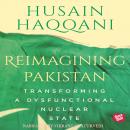 Reimagining Pakistan - Transforming A Dysfunctional Nuclear State Audiobook