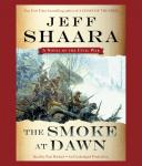 Smoke at Dawn: A Novel of the Civil War, Jeff Shaara