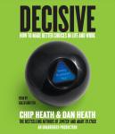 Decisive: How to Make Better Choices in Life and Work, Dan Heath, Chip Heath