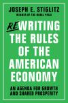 Rewriting the Rules of the American Economy: An Agenda for Growth and Shared Prosperity, Joseph E Stiglitz