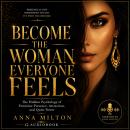 Become the Woman Everyone Feels: The Hidden Psychology of Feminine Presence, Attraction, and Quiet Power Audiobook
