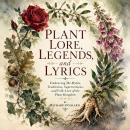 PLANT LORE, LEGENDS, and LYRICS: Embracing The Myths, Traditions, Superstitions, and Folk-Lore of the Plant Kingdom Audiobook