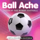 Ball Ache: Taken by the Horny Football: A Sentient Object Romance Audiobook