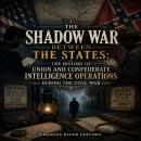 The Shadow War Between the States: The History of Union and Confederate Intelligence Operations during the Civil War Audiobook