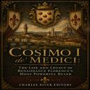 Cosimo I de' Medici: The Life and Legacy of Renaissance Florence’s Most Powerful Ruler Audiobook