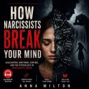 How Narcissists Break Your Mind: Gaslighting, Emotional Control, and the Psychology of Narcissistic Abuse Audiobook