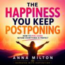 The Happiness You Keep Postponing: How to Feel Good Before Everything Is Perfect Audiobook